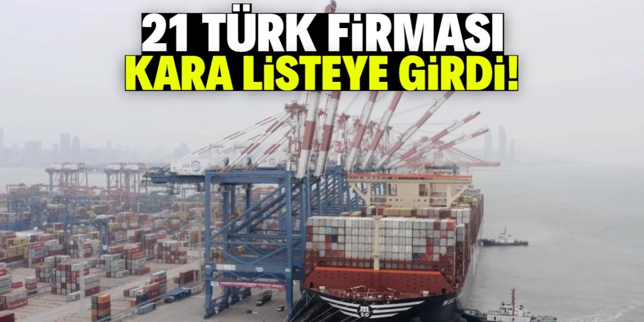 21 Türk firması kara listeye girdi!