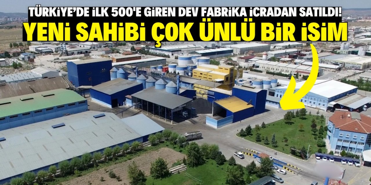 Türkiye'de ilk 500'e giren dev fabrika icradan satıldı! Yeni sahibi çok ünlü bir isim
