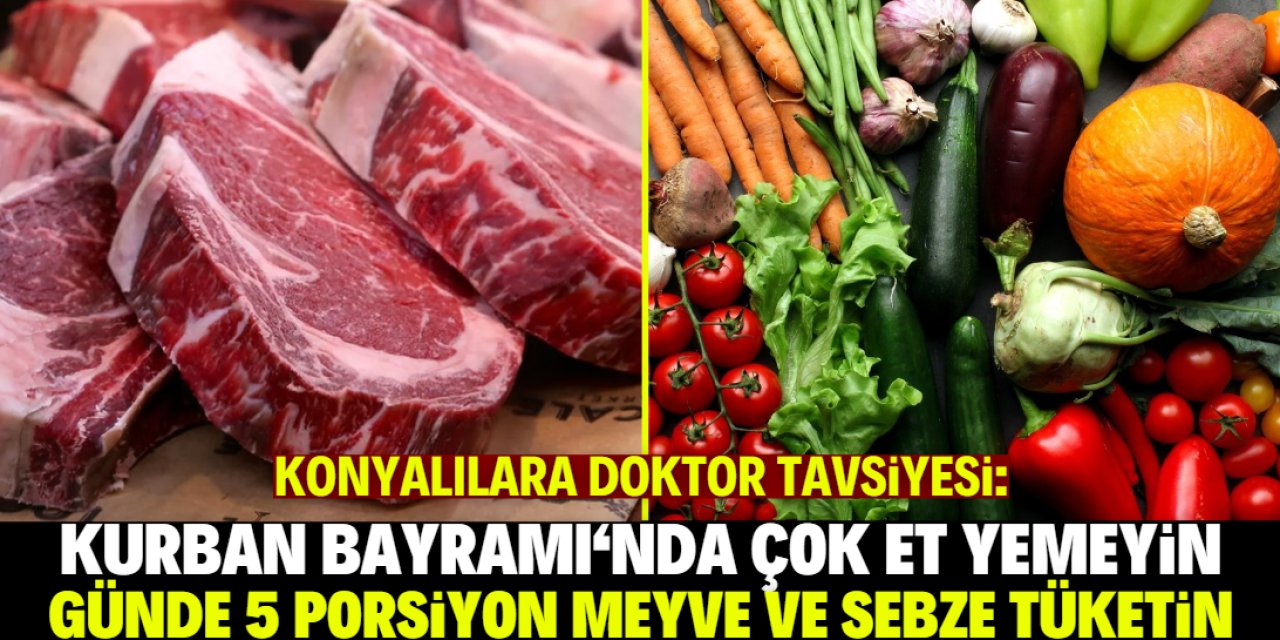 Konyalılara doktor tavsiyesi: Çok et yemeyin günde 5 porsiyon sebze ve meyve tüketin