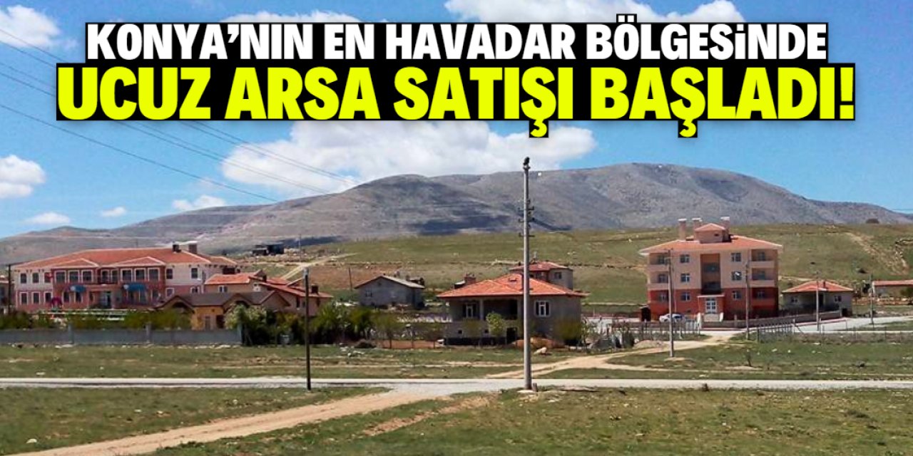 Konya'nın en havadar bölgesinde ucuz arsa satışı başladı! 2 katlı ev inşa edilebilecek