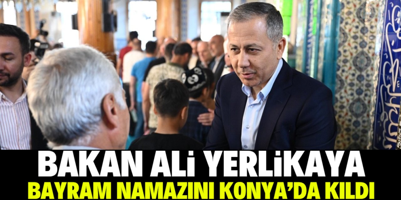 İçişleri Bakanı Ali Yerlikaya bayram namazını Konya'da kıldı