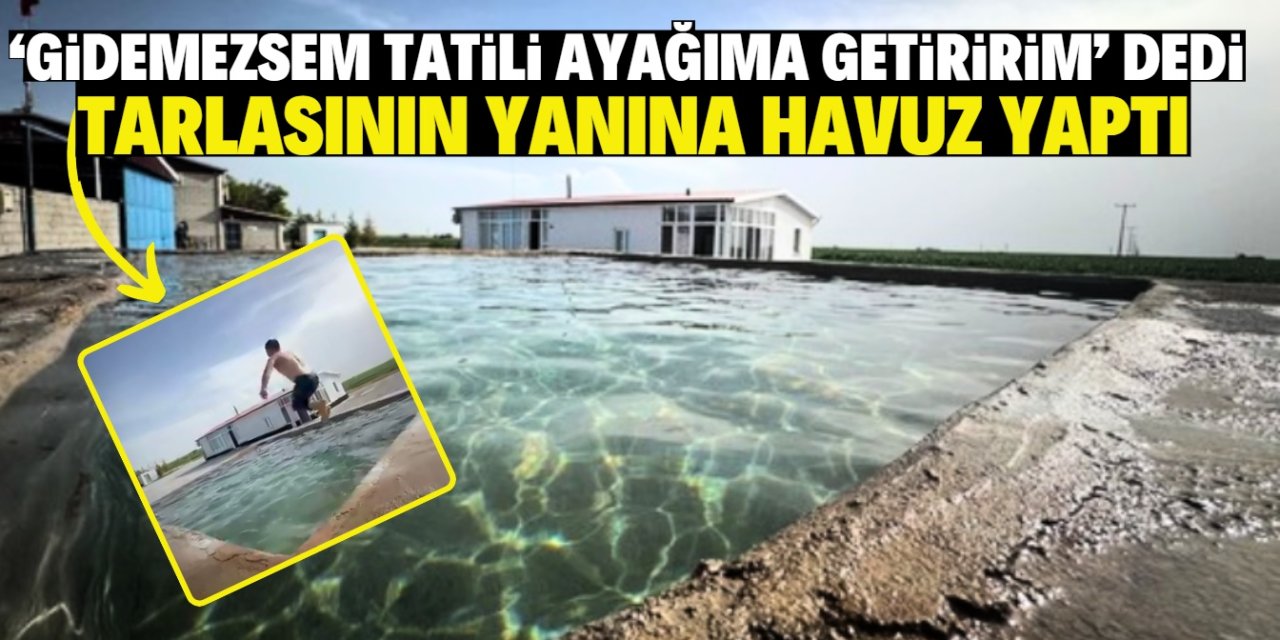 Konya’da bir çiftçi tatili ayağına getirdi: Önce tarlada çalışıyor sonra havuza giriyor
