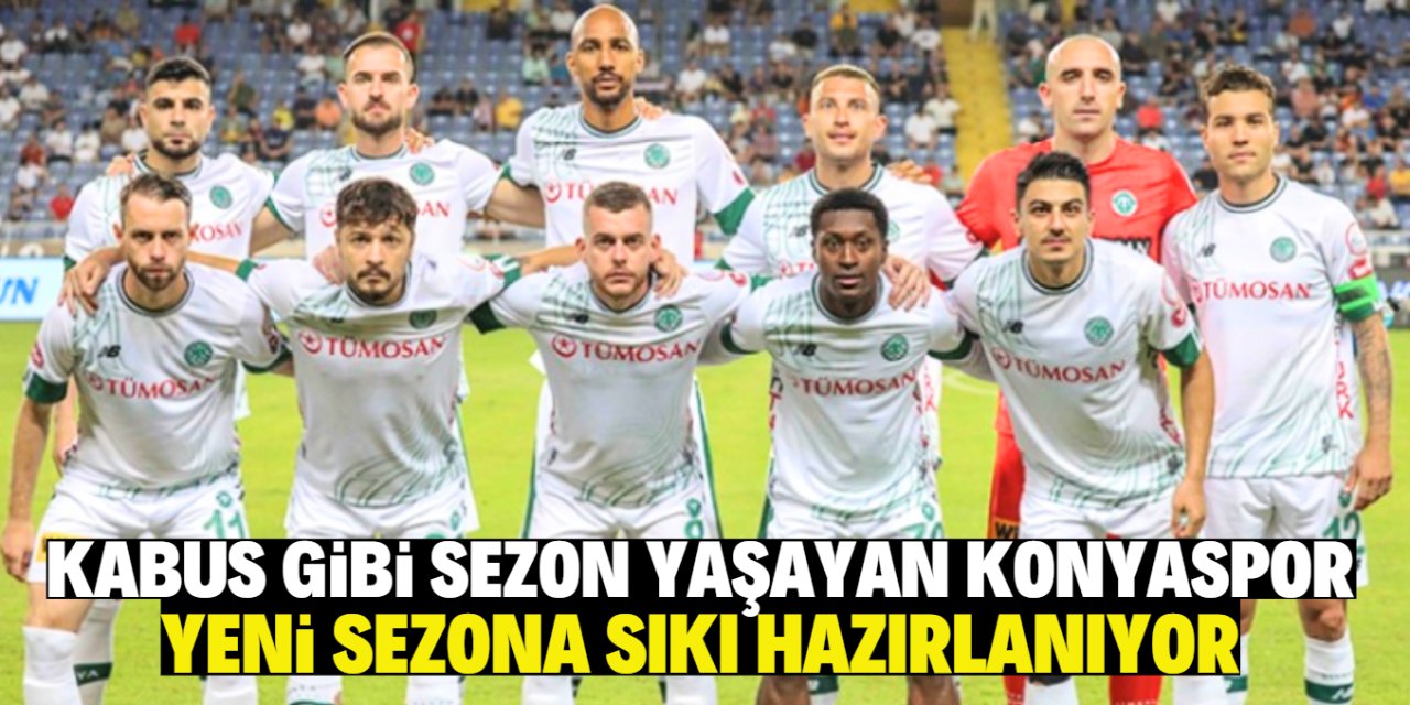 Kabus gibi sezon yaşayan Konyaspor yeni sezona sıkı hazırlanıyor