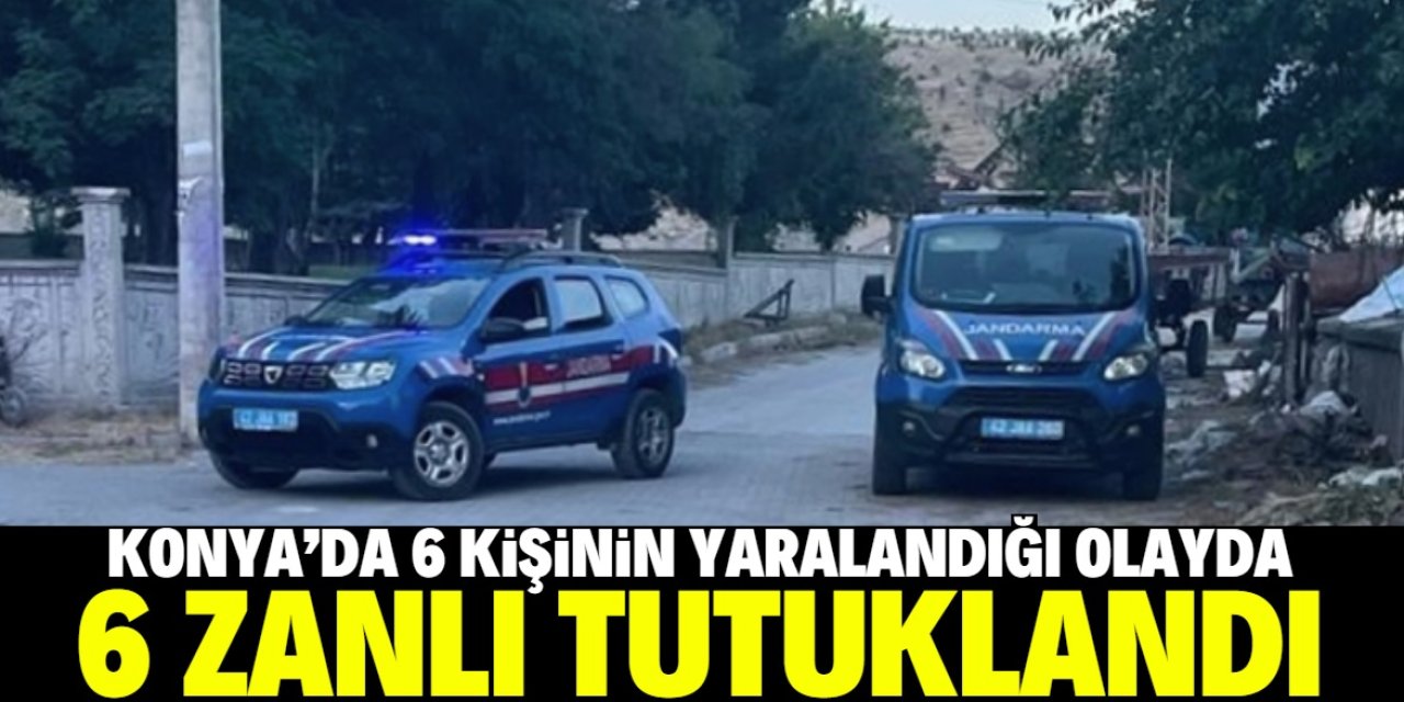 Konya'da 6 kişinin yaralandığı silahlı kavgaya ilişkin 6 zanlı tutuklandı