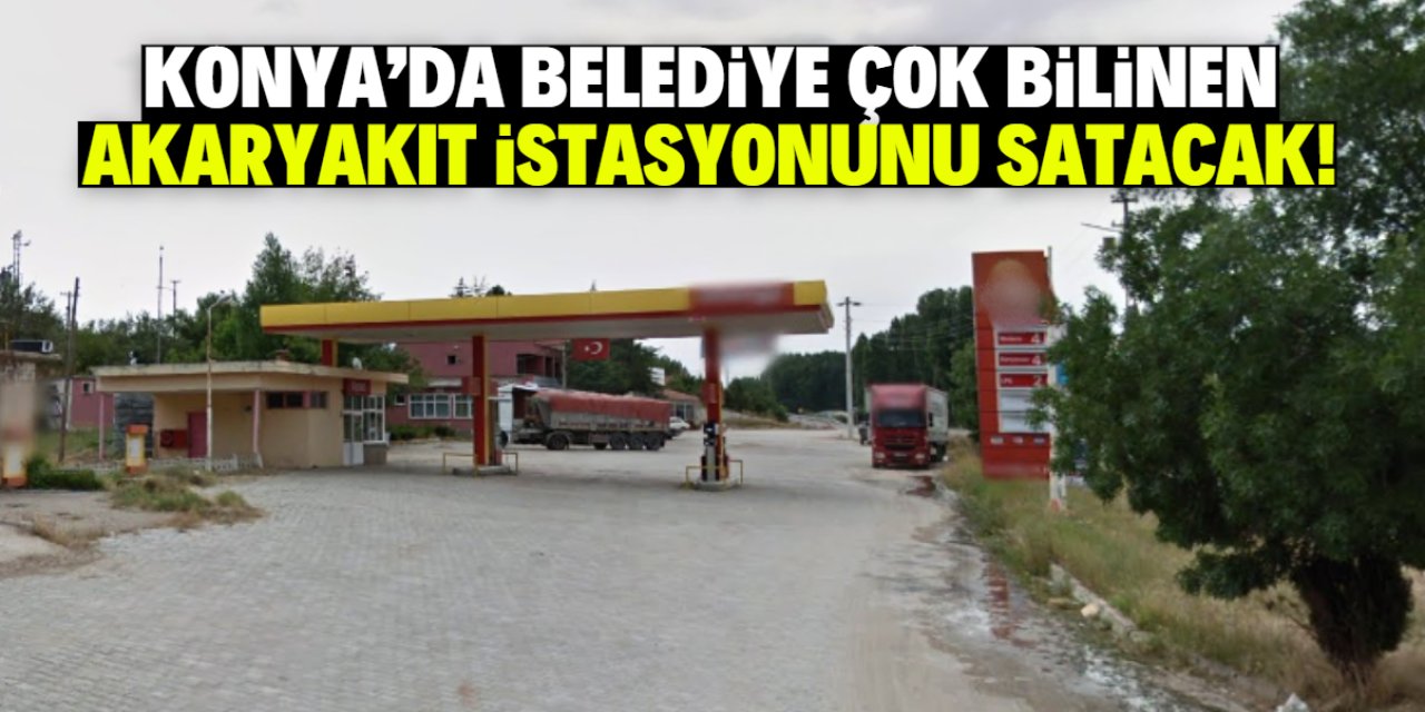 Konya'da belediye meşhur akaryakıt istasyonunu satacak! Fiyatı çok uygun