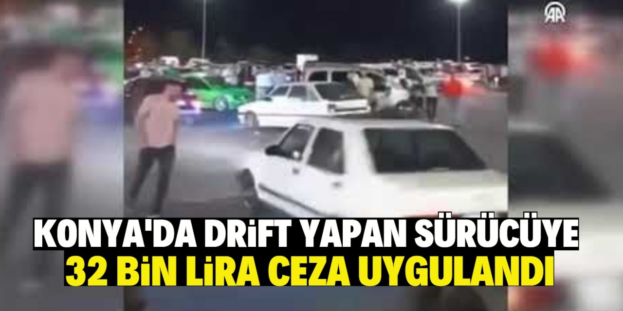 Konya'da drift yapan sürücüye 32 bin lira ceza uygulandı