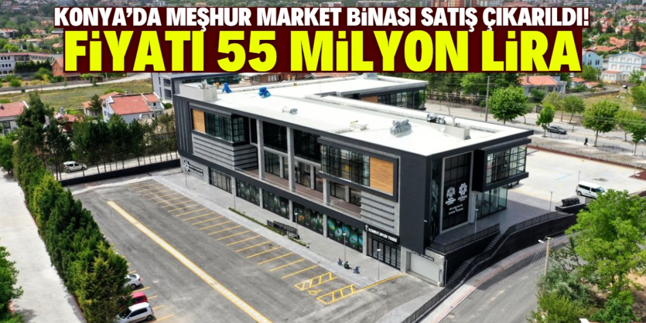 Konya'da meşhur market binası satışa çıkarıldı! Fiyatı 55 milyon lira