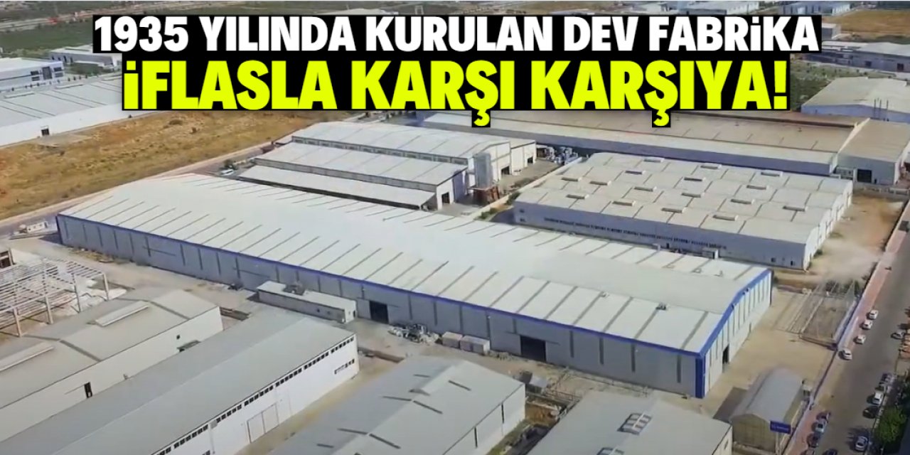 Türkiye'de sektörün en büyük firması iflasla karşı karşıya! Fabrika 1935 yılından beri üretim yapıyor