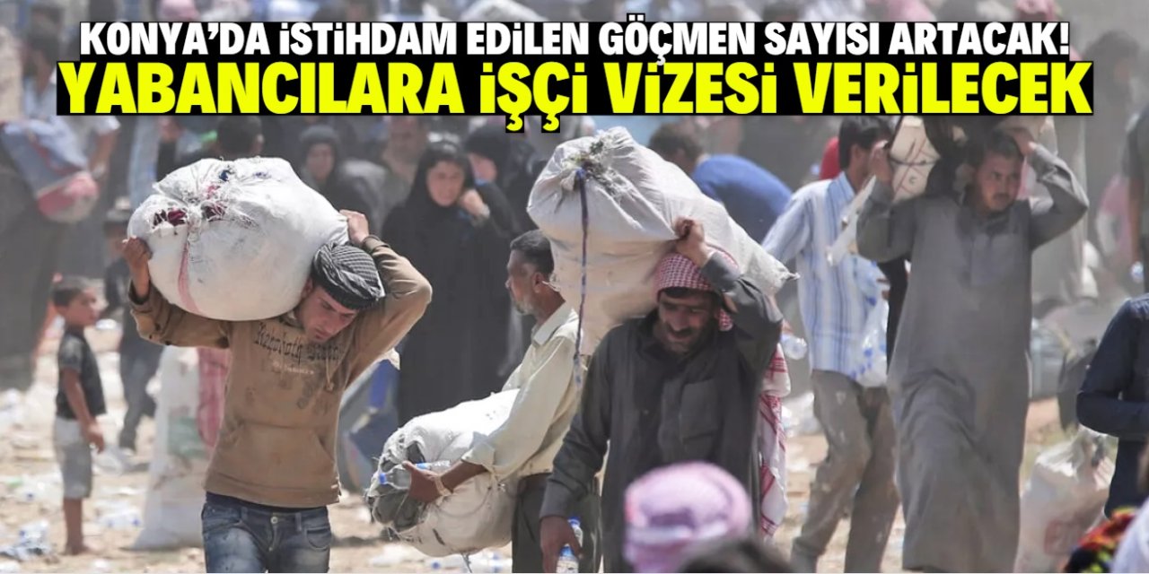 Konya'da göçmenlere özel işçi vizesi verilecek! Amaç belli oldu