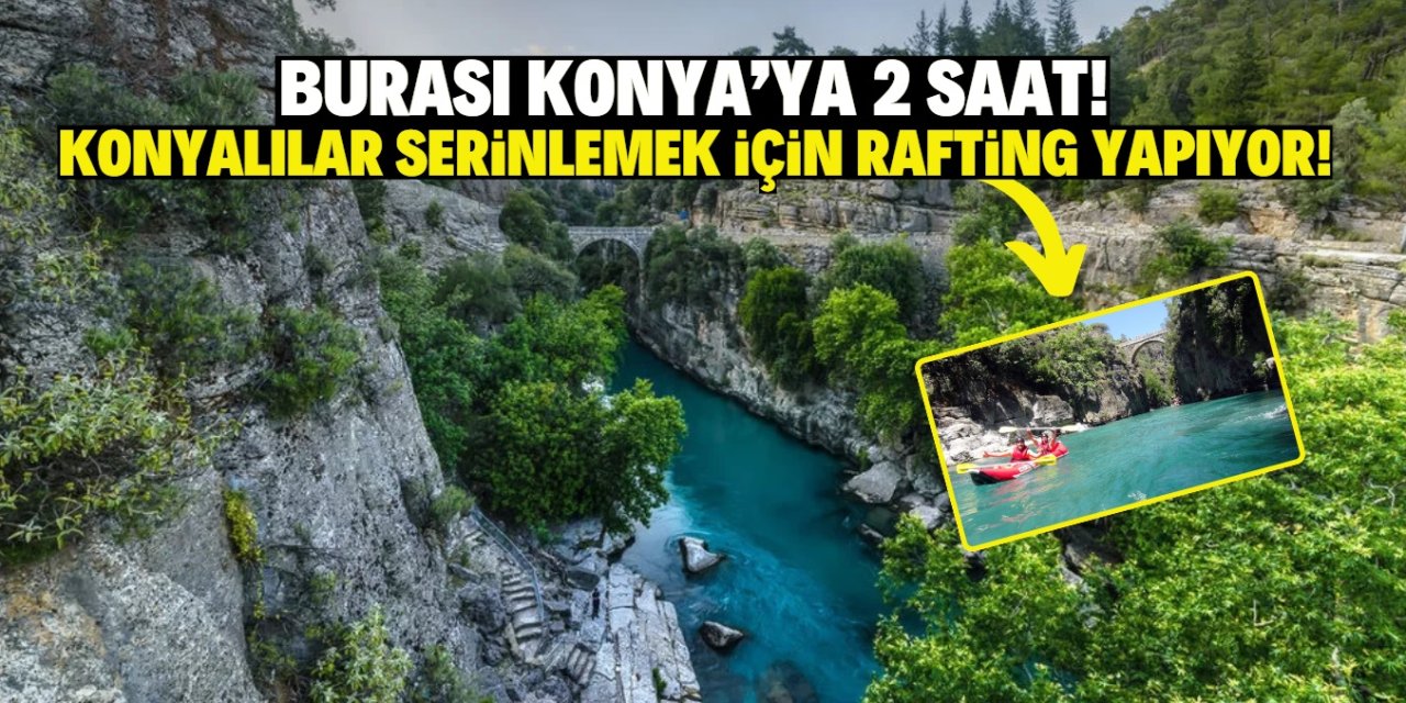 Burası Konya'ya 2 saat!  Konyalılar serinlemek için rafting yapıyor