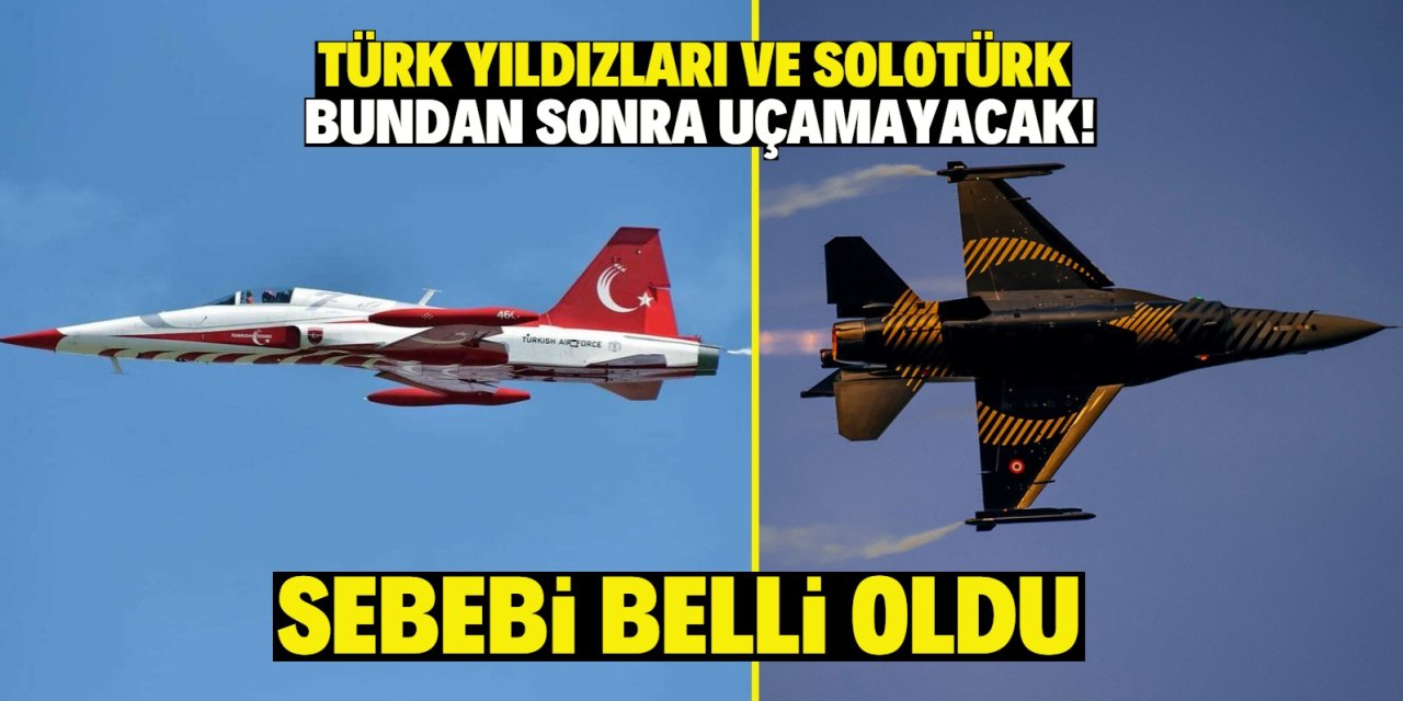 Türk Yıldızları ve Solotürk bundan sonra uçamayacak! Sebebi belli oldu