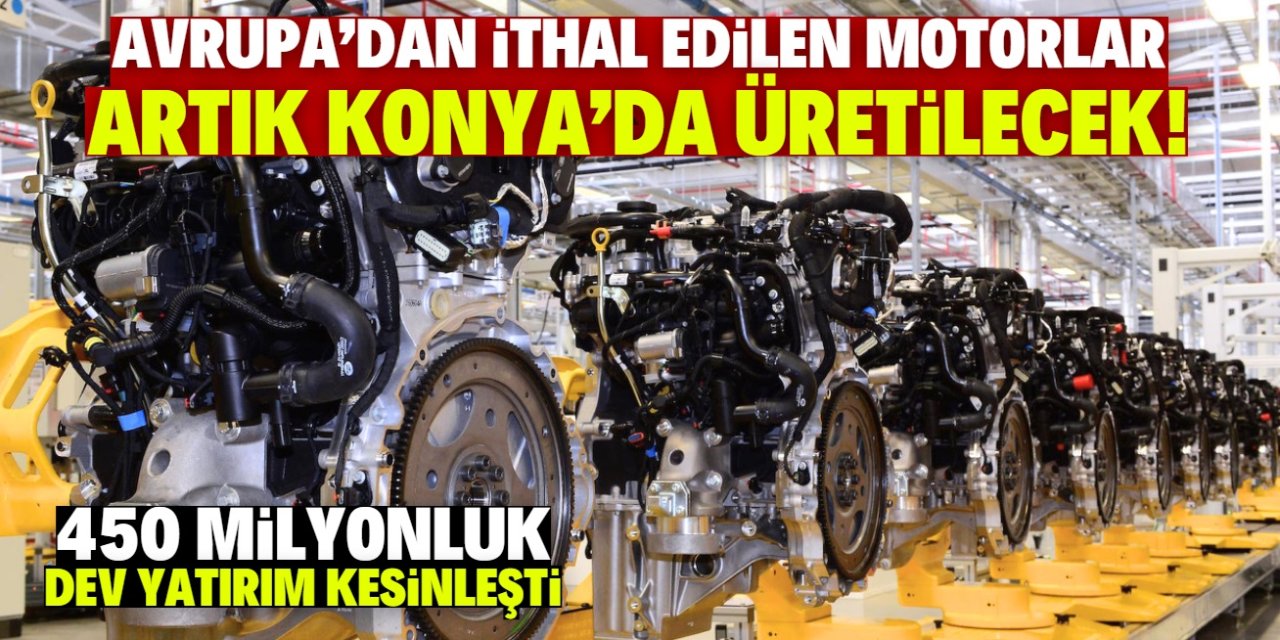 Konya'da dev motor fabrikası kuruluyor! Avrupa'dan ithalat bitecek
