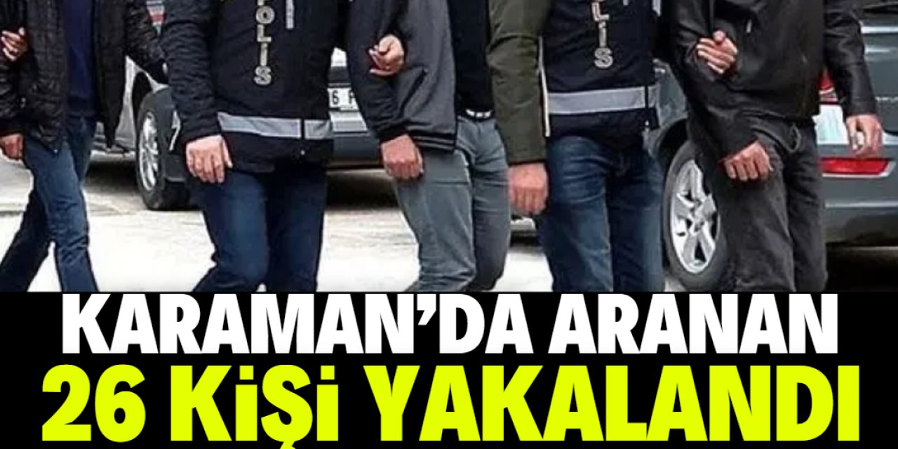 Karaman'da çeşitli suçlardan aranan 26 kişi yakalandı