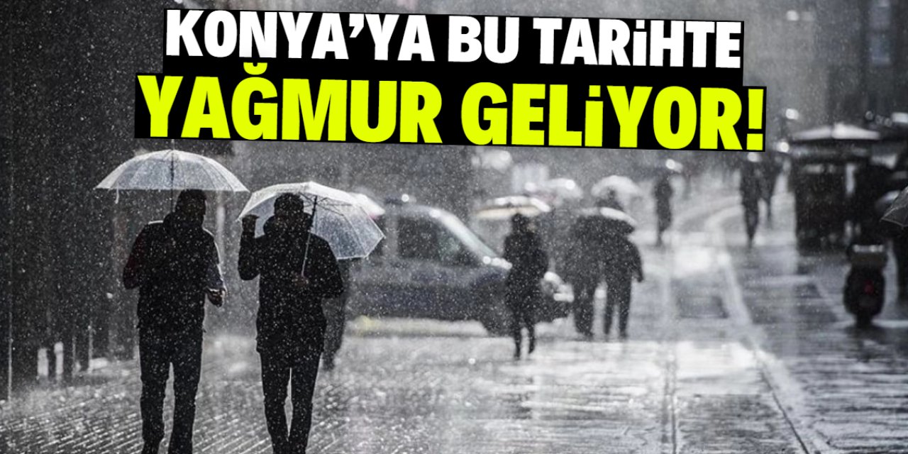 Konya'ya bu tarihte yağmur geliyor! Saatlerce sürecek
