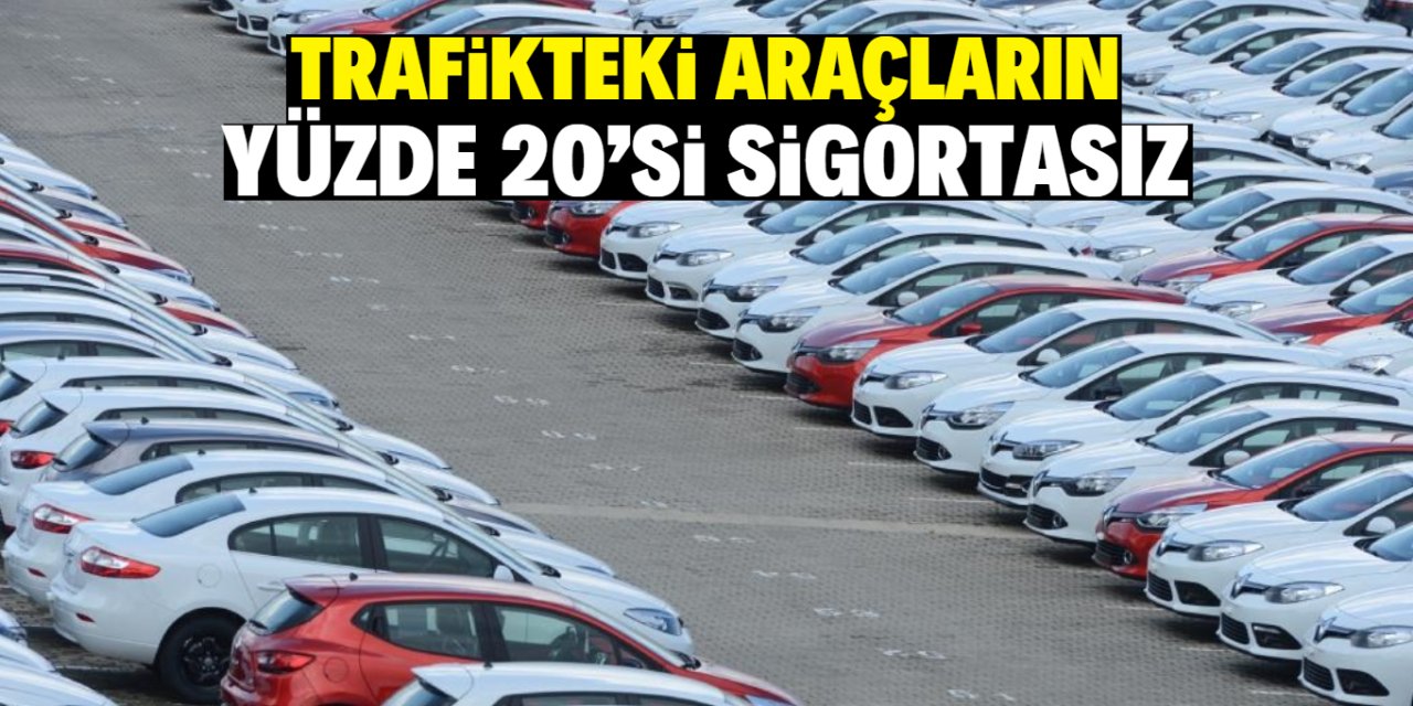 Trafikteki araçların yüzde 20’si sigortasız
