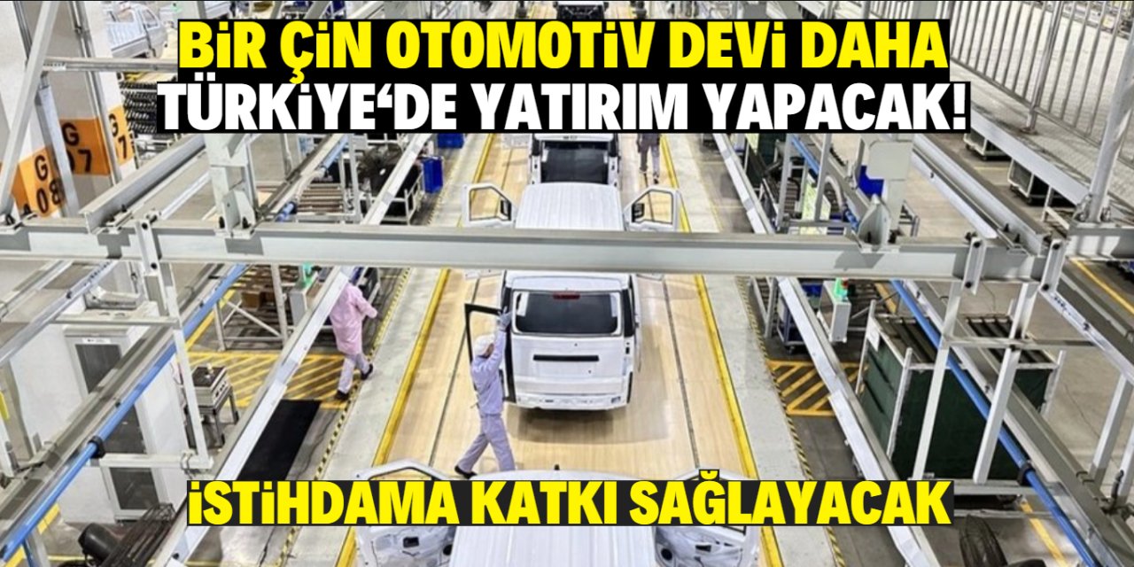 Bir Çin otomotiv devi daha  Türkiye'de yatırım yapacak! İstihdama katkı sağlayacak
