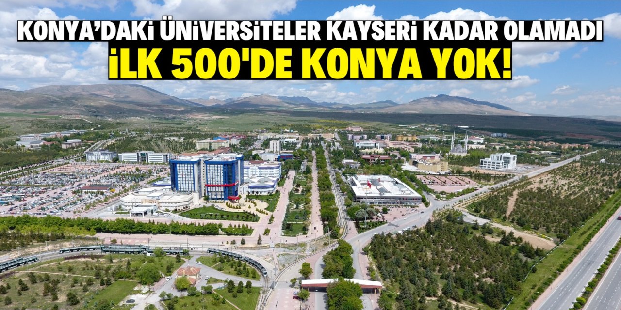 Konya'daki üniversiteler Kayseri  kadar olamadı! İlk 500'de Konya yok!