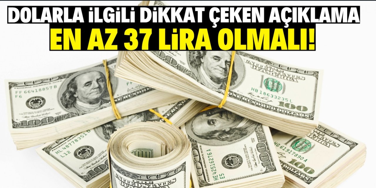 Dolar ile ilgili dikkat çeken açıklama! En az 37 lira olmalı