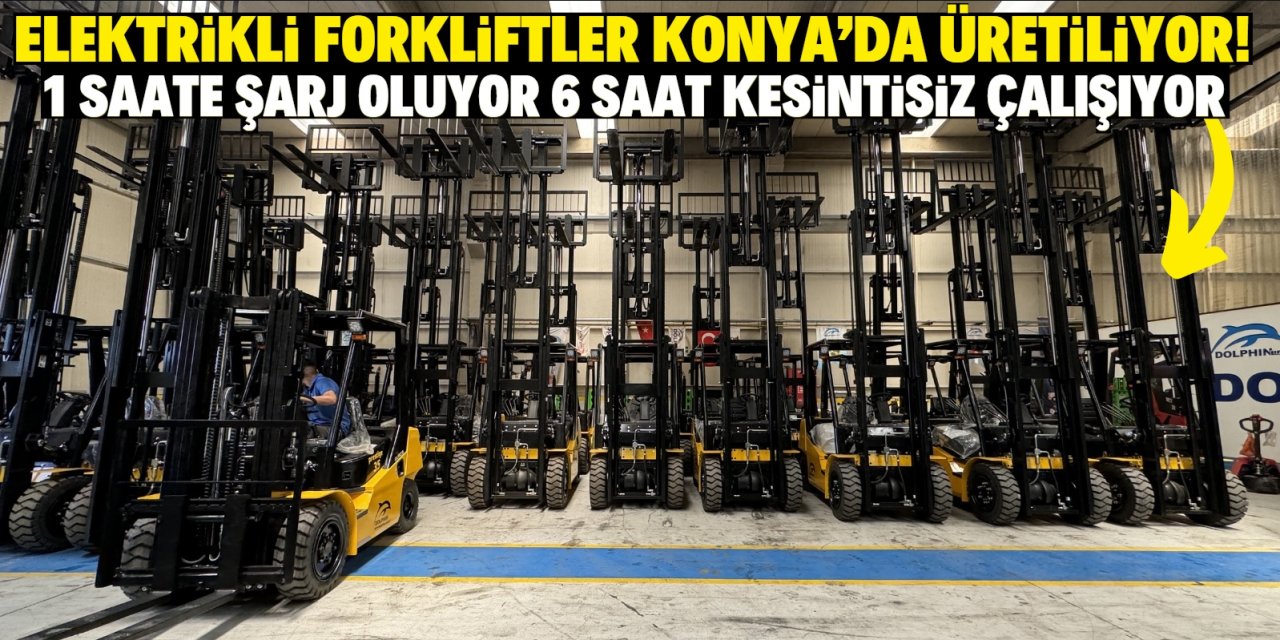 Elektrikli forkliftler Konya'da üretiliyor!  1 saate şarj oluyor 6 saat kesintisiz çalışıyor