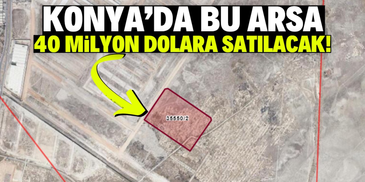 Konya'da 40 milyon dolara satılık dev arsa! Tam 132 bin metrekare