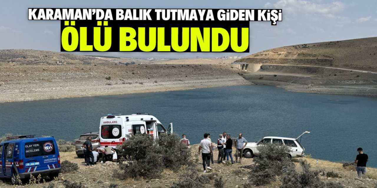 Karaman'da baraja balık tutmaya giden kişi ölü bulundu