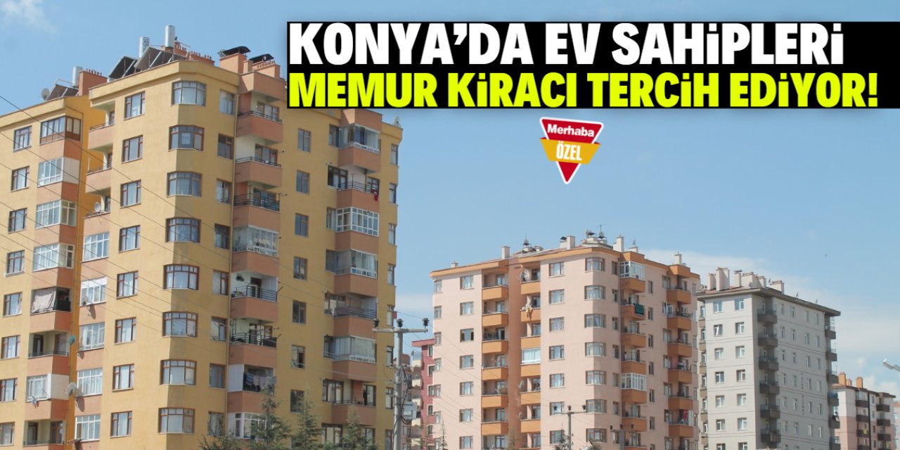 Konya'da ev sahiplerinin tercihi 'memur kiracı'! Yüksek rakamlar istiyorlar