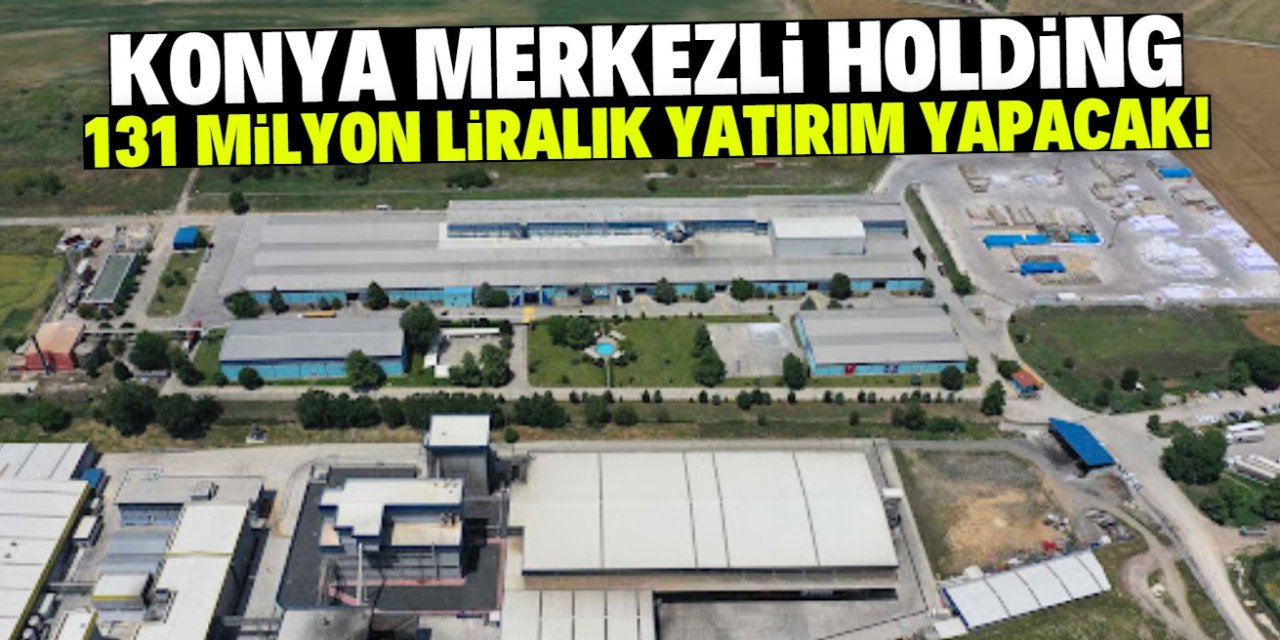 Konya merkezli holding 131 milyon liralık yatırım yapacak! İmzalar atıldı