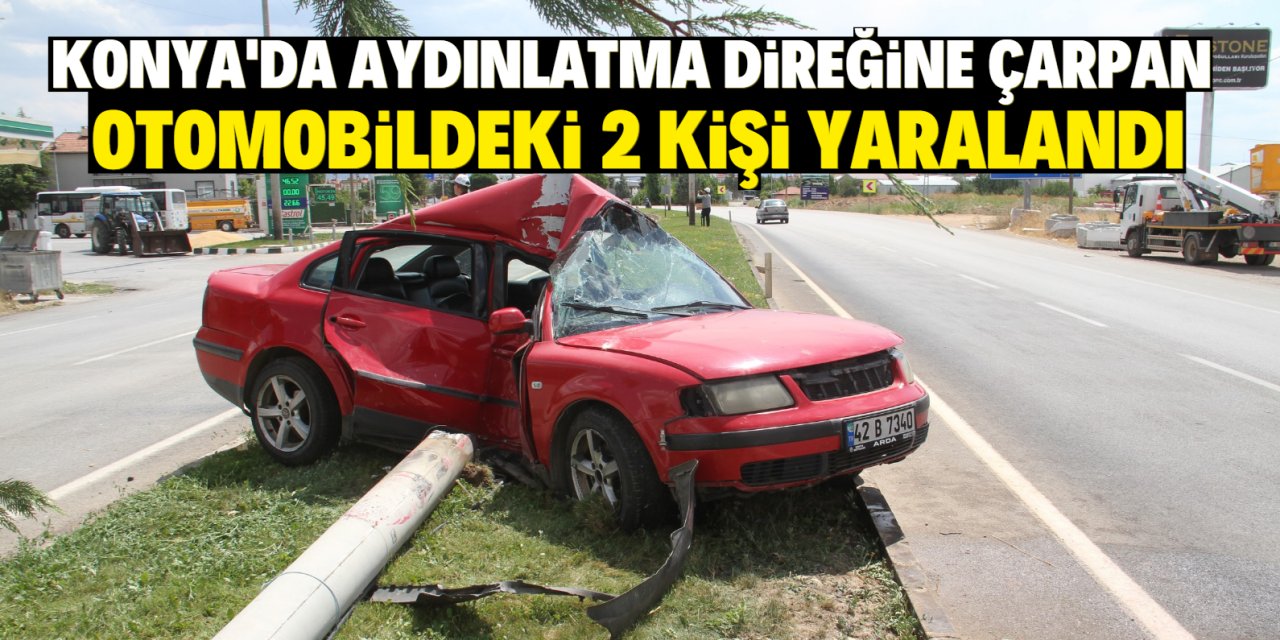 Konya'da aydınlatma direğine çarpan otomobildeki 2 kişi yaralandı