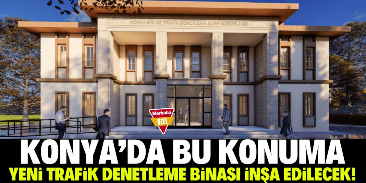 Konya'da Trafik Denetleme Şube Müdürlüğü taşınıyor! Bu konuma yeni bina yapılacak