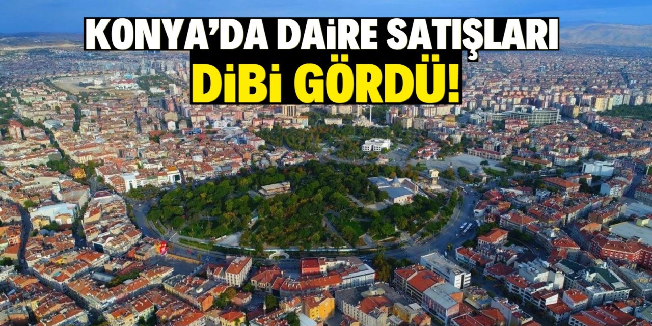 Konya'da daire satışları dibi gördü!