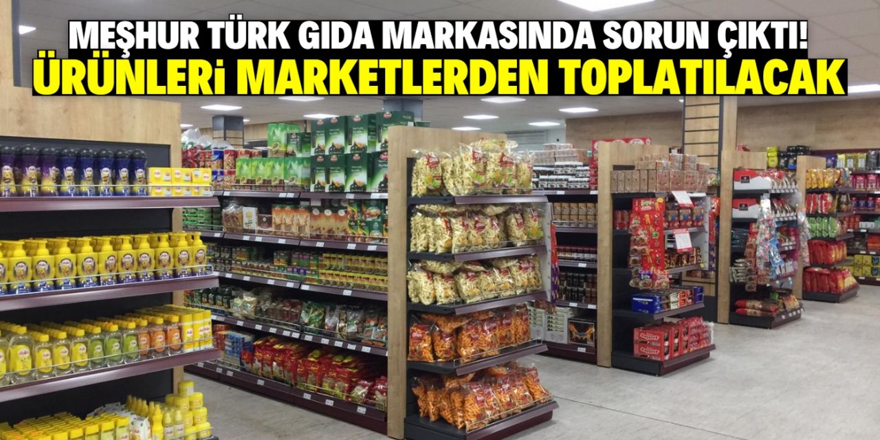 Meşhur Türk gıda markasında sorun çıktı! Tüm marketlerden toplatılacak