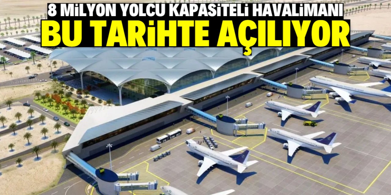 Türkiye'ye 8 milyon yolcu kapasiteli yeni havalimanı! Bu tarihte açılıyor