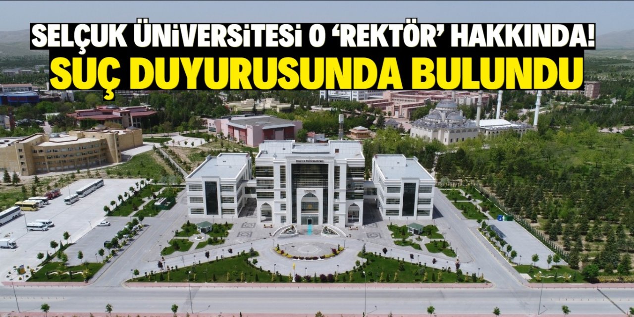 Selçuk üniversitesi o 'rektör' hakkında suç duyurusunda bulundu