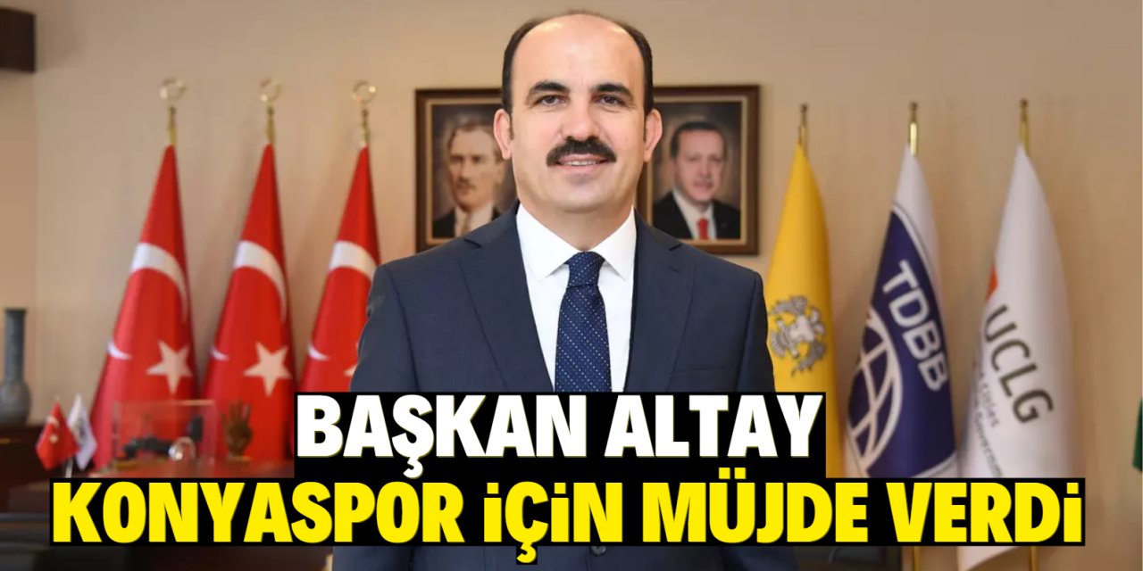 Konya Büyükşehir Belediye Başkanı Uğur İbrahim Altay Konyaspor için müjde verdi