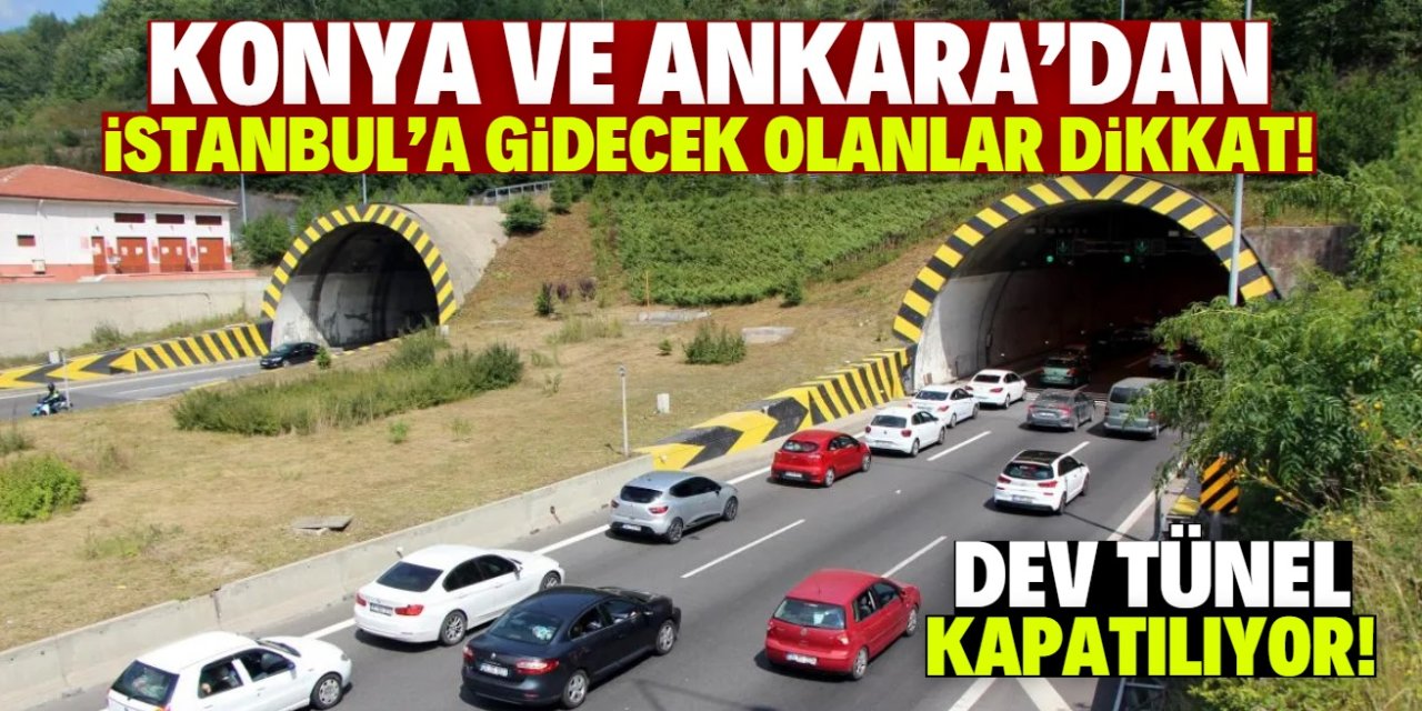 Konya ve Ankara'dan İstanbul'a gidecekler dikkat! Dev tünel trafiğe kapatılıyor
