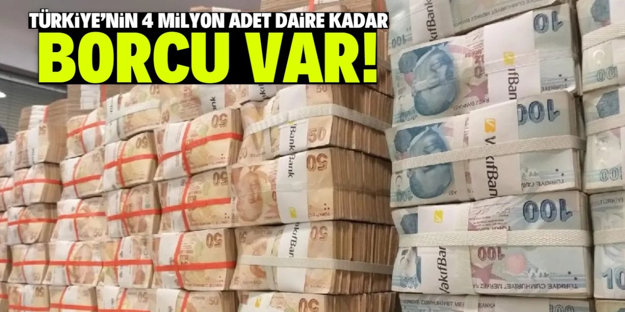 Türkiye'nin 4 milyon adet daire kadar borcu var!
