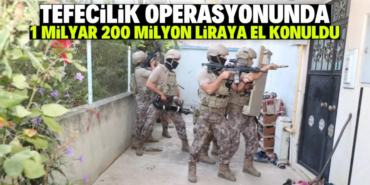 Tefecilere operasyon: 1 milyar 200 milyon liraya el konuldu