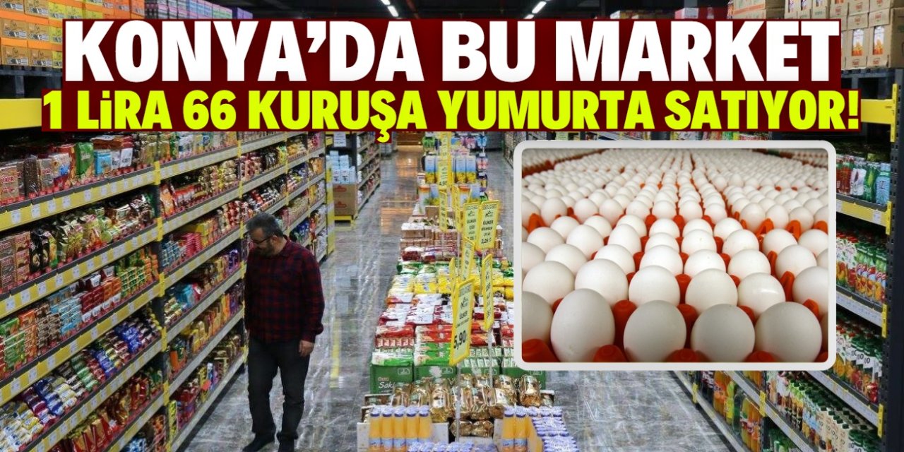 Konya'da bu market 1 lira 66 kuruşa yumurta satıyor! Stokta binlerce koli var