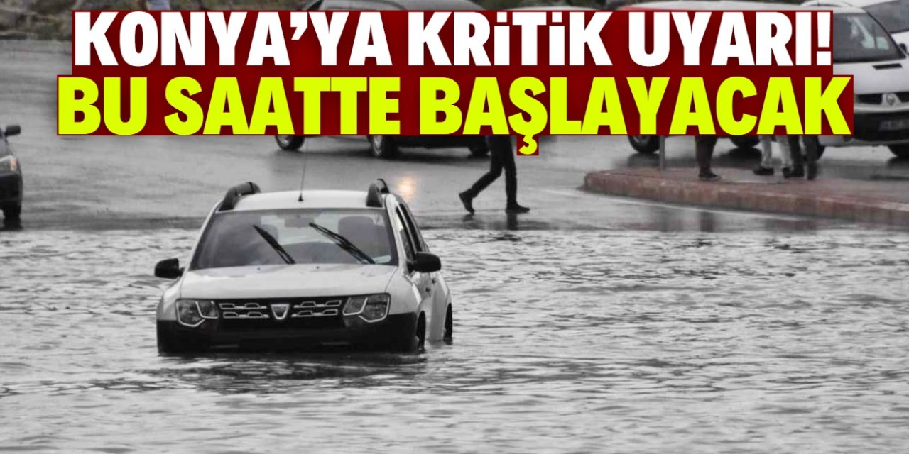 Konya'ya sarı kodlu uyarı! Bu saatlerde sağanak yağış bekleniyor