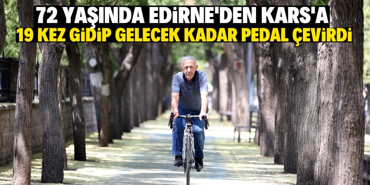 72 yaşında Edirne’den Kars’a 19 kez gidip gelecek kadar pedal çevirdi