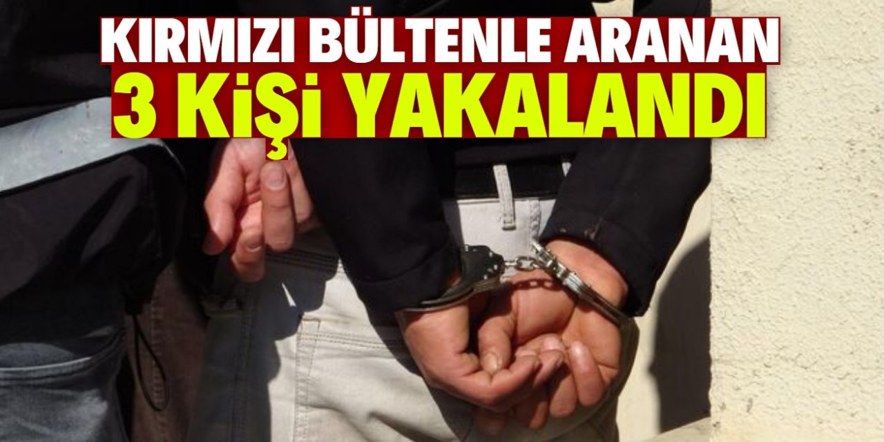 Kırmızı bültenle aranan 3 kişi Türkiye'de yakalandı
