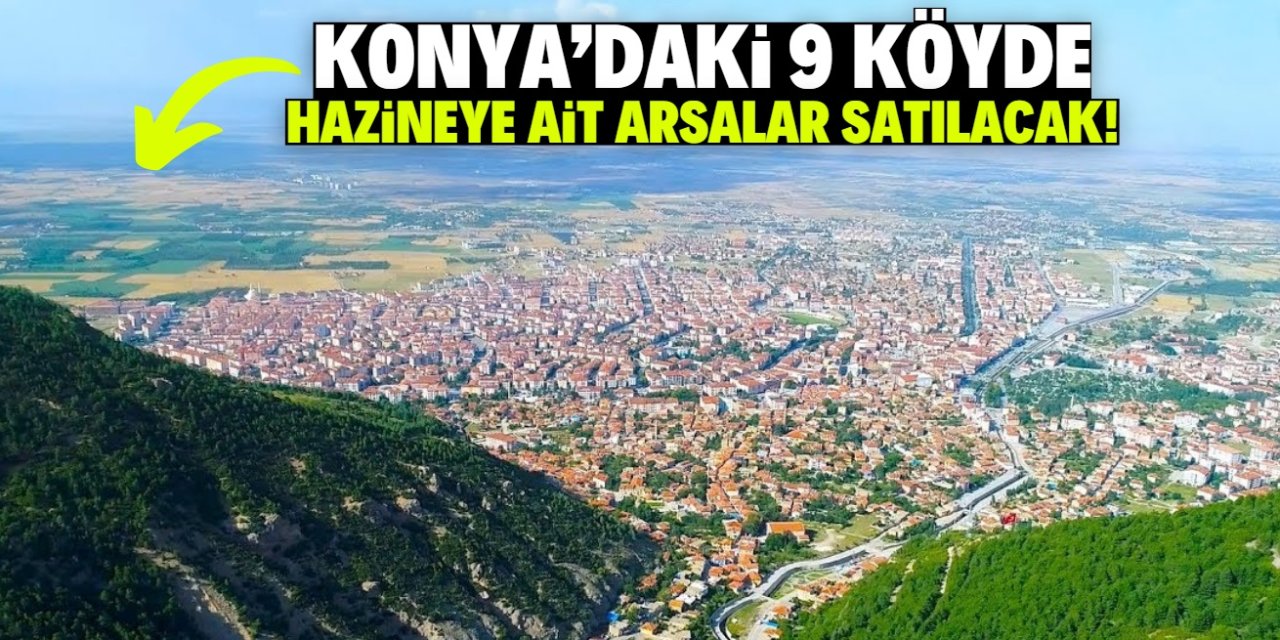 Konya'daki 9 köyde hazineye ait arsalar satışa çıkarıldı! Yarın teklifler toplanacak