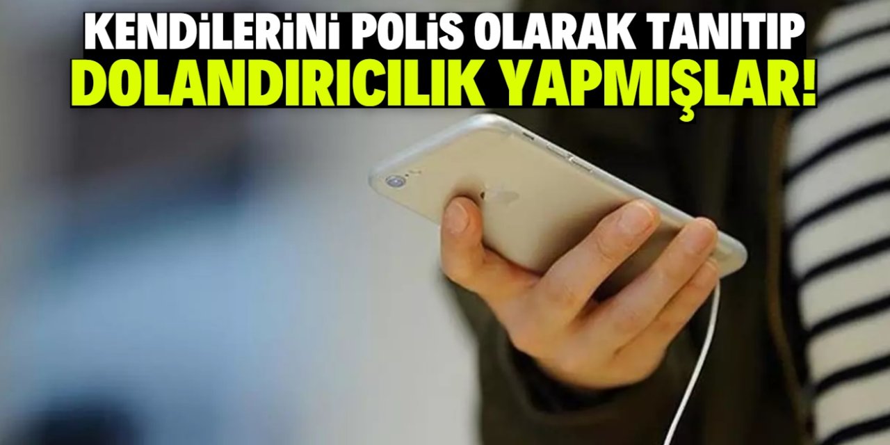 Konya'da kendilerini polis olarak tanıtıp dolandırıcılık yapmışlar!