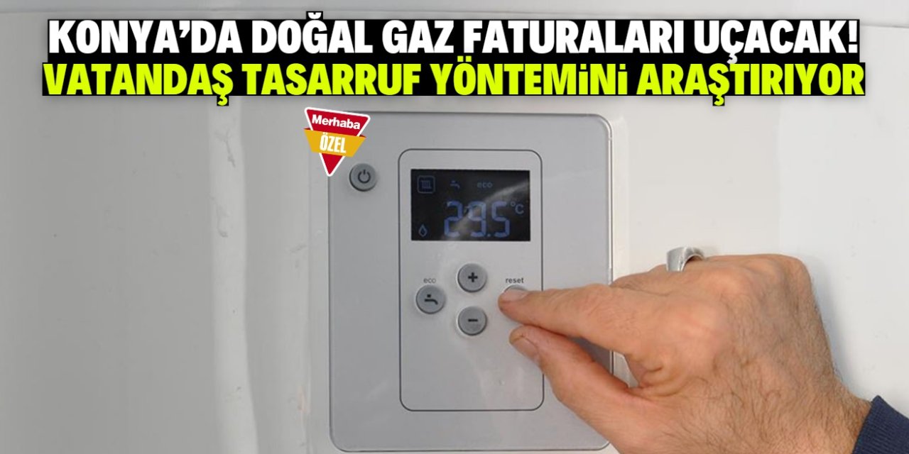 Konya'da doğal gaz faturası çok yüksek gelecek! Tasarruf yöntemleri araştırılıyor