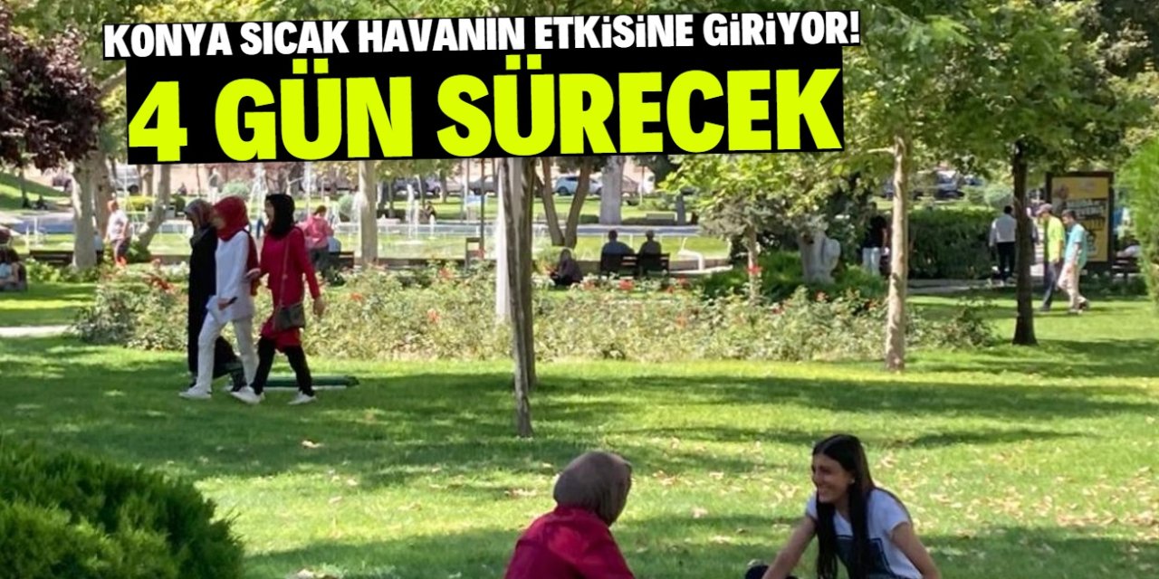 Konya'da hava sıcaklıkları zirveyi görüyor! 4 gün etkili olacak