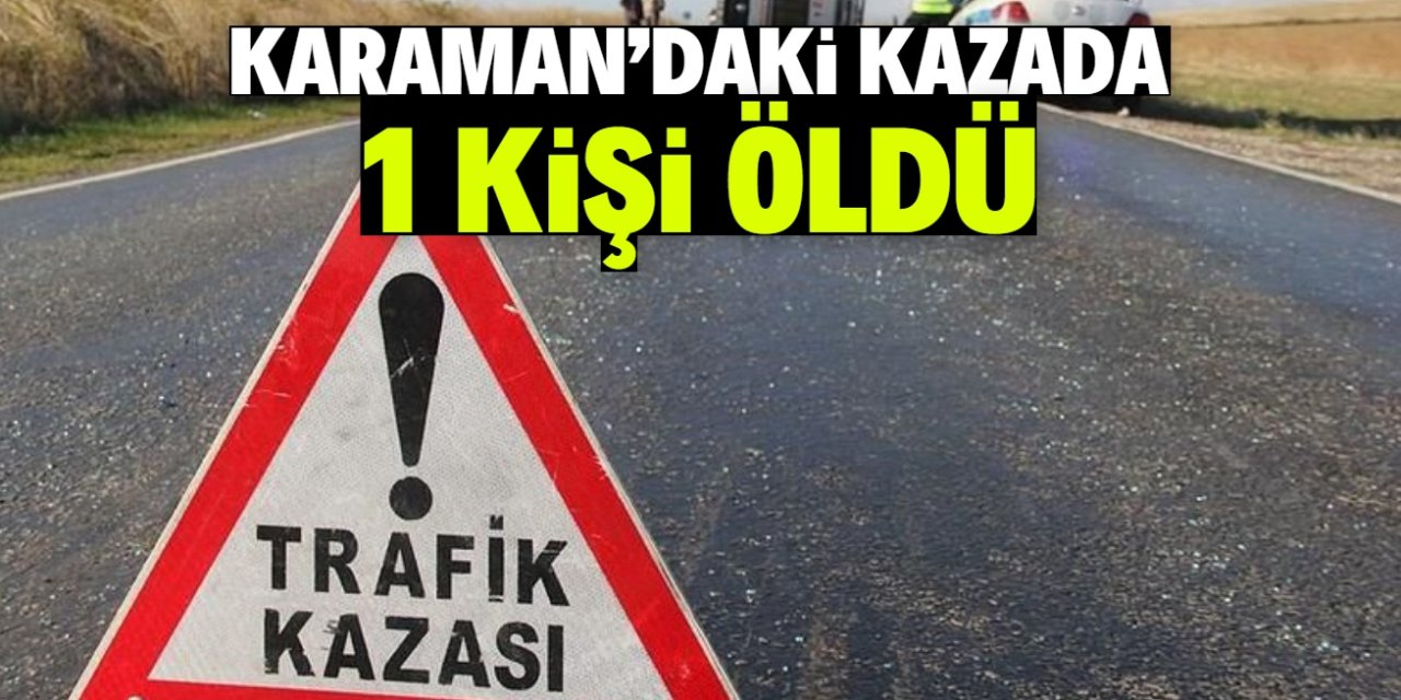 Karaman'daki trafik kazasında 1 kişi öldü, 5 kişi yaralandı