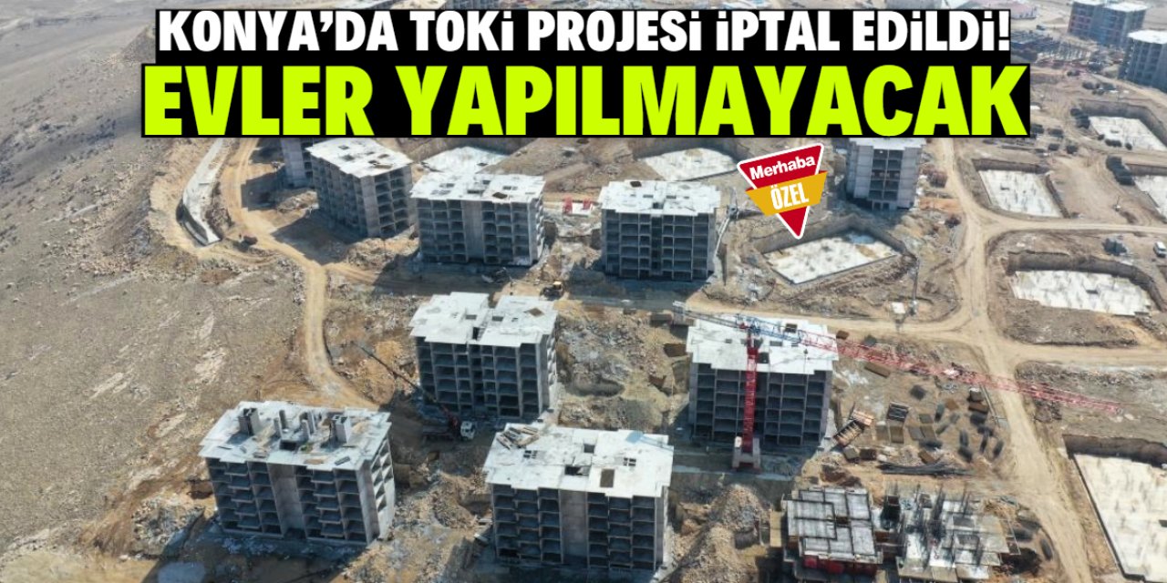 Konya'da yıllardır yapılması beklenen TOKİ projesi iptal edildi!
