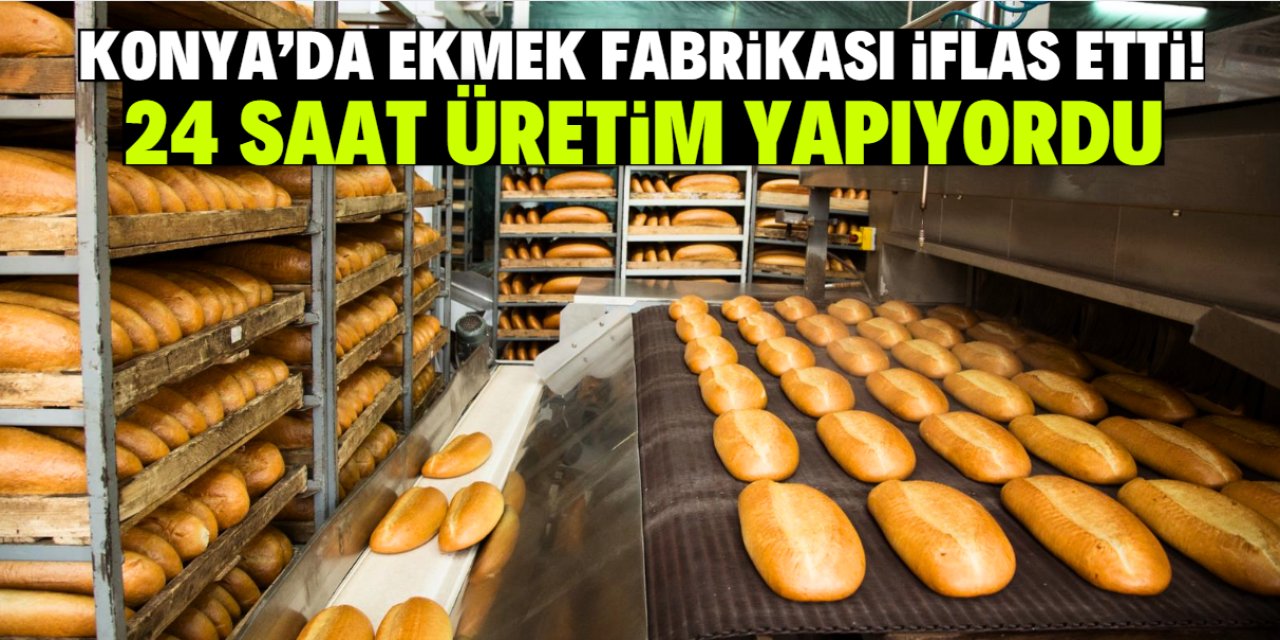 Konya'da ekmek fabrikası iflas etti! 24 saat üretim yapıyordu