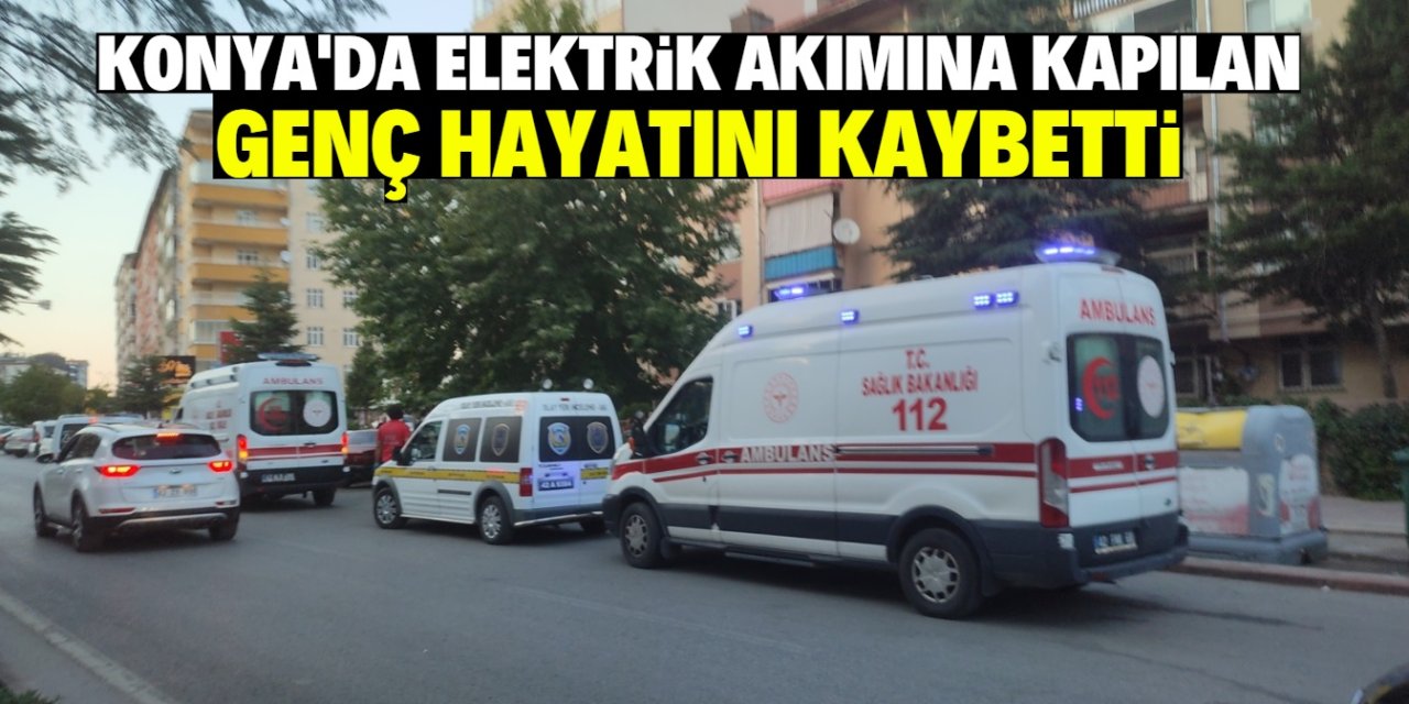 Konya'da elektrik akımına kapılan genç hayatını kaybetti