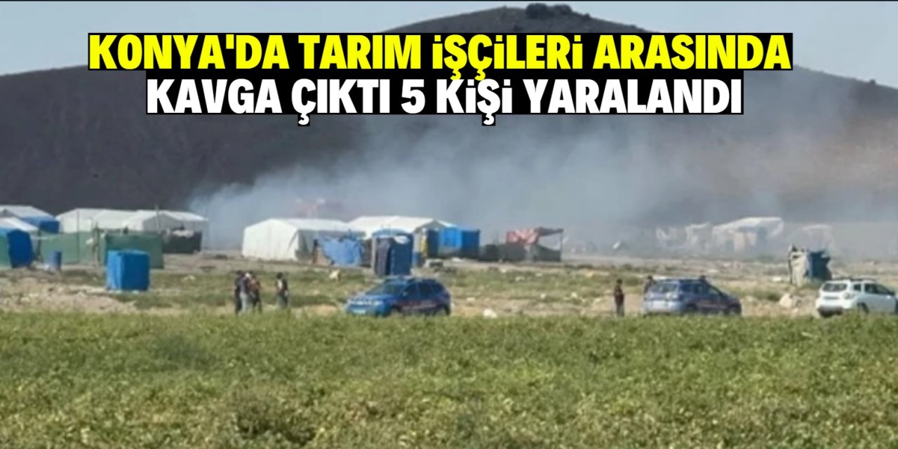 Konya'da tarım işçileri arasında çıkan kavgada 5 kişi yaralandı